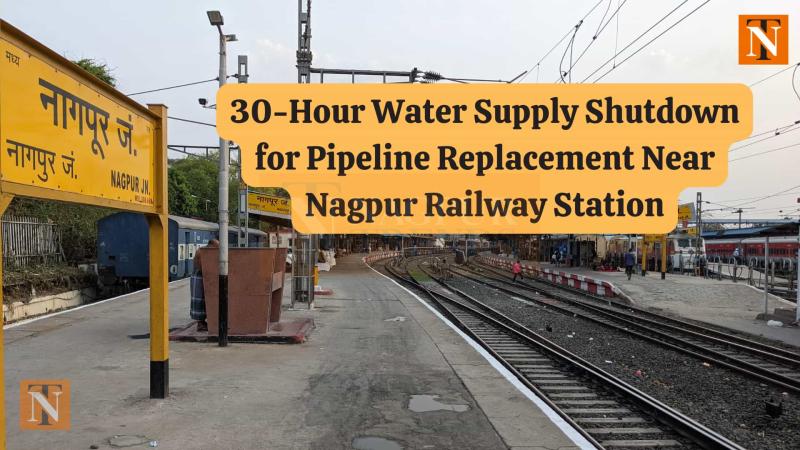 30-Hour Water Supply Shutdown for Pipeline Replacement Near Nagpur Railway Station