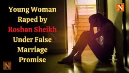 Young Woman Raped by Roshan Sheikh Under False Marriage Promise
								