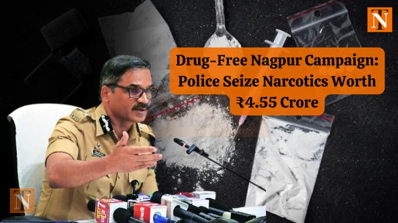 Drug-Free Nagpur Campaign: Police Seize Narcotics Worth ₹4.55 Crore